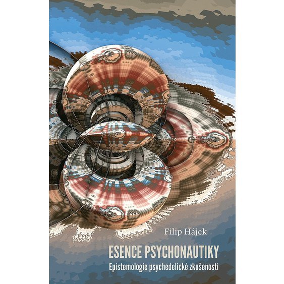 Esence psychonautiky: Epistemologie psychedelické zkušenosti / Filip Hájek